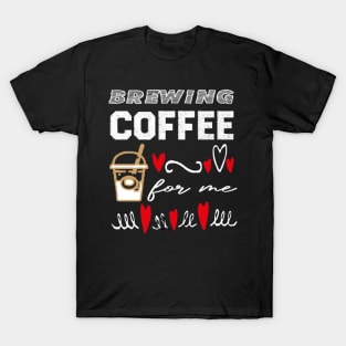 are you brewing coffee for me  45 T-Shirt